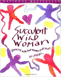 Succulent Wild Woman: Dancing with Your Wonder•full Self By S.A.R.K.